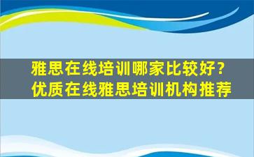 雅思在线培训哪家比较好？优质在线雅思培训机构推荐