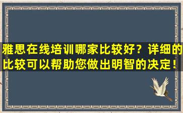 雅思在线培训哪家比较好？详细的比较可以帮助您做出明智的决定！