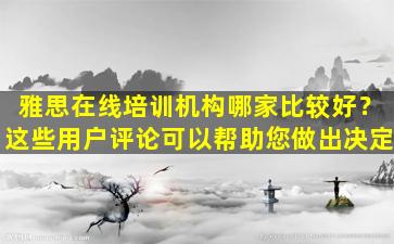 雅思在线培训机构哪家比较好？这些用户评论可以帮助您做出决定