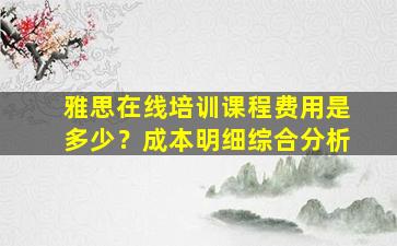 雅思在线培训课程费用是多少？成本明细综合分析