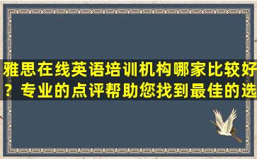 雅思在线英语培训机构哪家比较好？专业的点评帮助您找到最佳的选择！