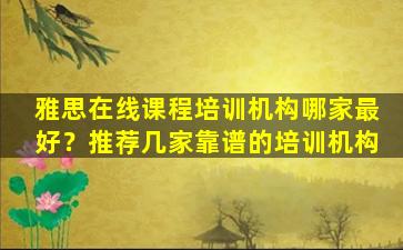 雅思在线课程培训机构哪家最好？推荐几家靠谱的培训机构