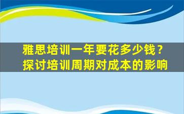 雅思培训一年要花多少钱？探讨培训周期对成本的影响