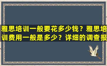 雅思培训一般要花多少钱？雅思培训费用一般是多少？详细的调查报告