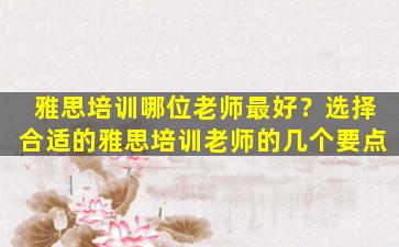 雅思培训哪位老师最好？选择合适的雅思培训老师的几个要点