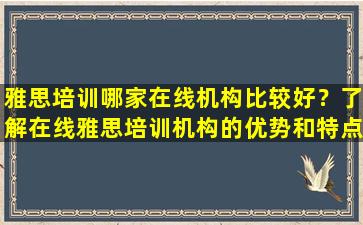 雅思培训哪家在线机构比较好？了解在线雅思培训机构的优势和特点