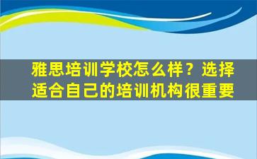 雅思培训学校怎么样？选择适合自己的培训机构很重要