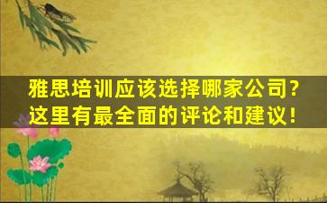 雅思培训应该选择哪家公司？这里有最全面的评论和建议！