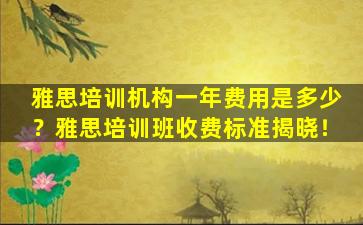 雅思培训机构一年费用是多少？雅思培训班收费标准揭晓！