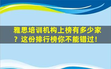 雅思培训机构上榜有多少家？这份排行榜你不能错过！