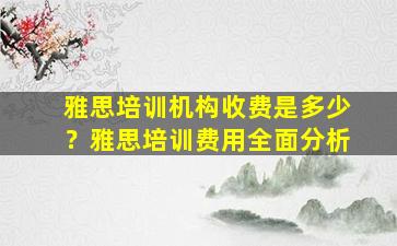 雅思培训机构收费是多少？雅思培训费用全面分析