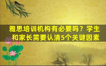 雅思培训机构有必要吗？学生和家长需要认清5个关键因素