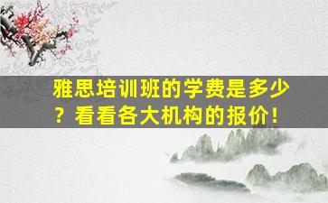 雅思培训班的学费是多少？看看各大机构的报价！