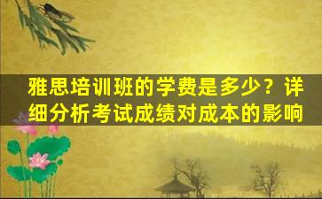 雅思培训班的学费是多少？详细分析考试成绩对成本的影响