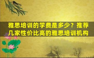 雅思培训的学费是多少？推荐几家性价比高的雅思培训机构