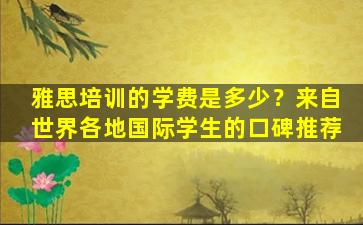 雅思培训的学费是多少？来自世界各地国际学生的口碑推荐