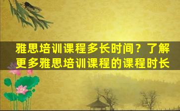 雅思培训课程多长时间？了解更多雅思培训课程的课程时长