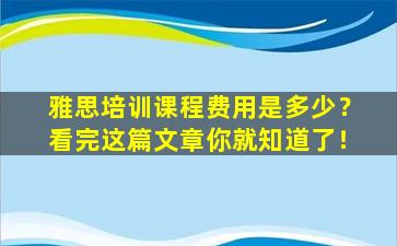 雅思培训课程费用是多少？看完这篇文章你就知道了！