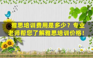 雅思培训费用是多少？专业老师帮您了解雅思培训价格！