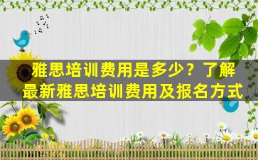 雅思培训费用是多少？了解最新雅思培训费用及报名方式