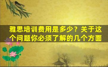 雅思培训费用是多少？关于这个问题你必须了解的几个方面