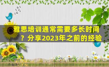 雅思培训通常需要多长时间？分享2023年之前的经验