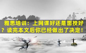 雅思培训：上网课好还是面授好？读完本文后你已经做出了决定！