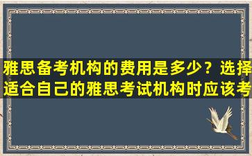 雅思备考机构的费用是多少？选择适合自己的雅思考试机构时应该考虑哪些因素？