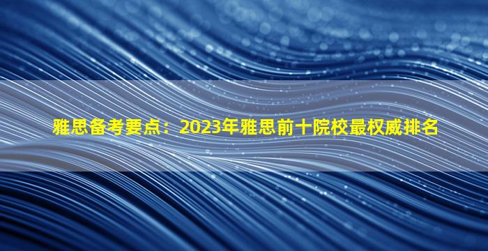 雅思备考要点：2023年雅思前十院校最权威排名