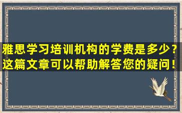 雅思学习培训机构的学费是多少？这篇文章可以帮助解答您的疑问！