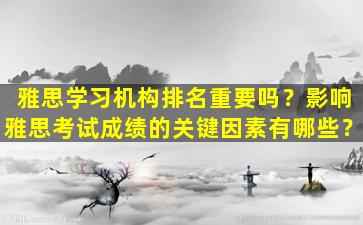 雅思学习机构排名重要吗？影响雅思考试成绩的关键因素有哪些？