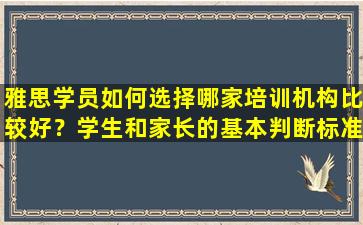 雅思学员如何选择哪家培训机构比较好？学生和家长的基本判断标准