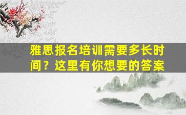 雅思报名培训需要多长时间？这里有你想要的答案