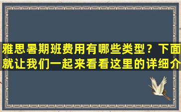 雅思暑期班费用有哪些类型？下面就让我们一起来看看这里的详细介绍吧！