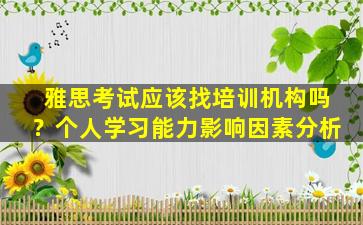 雅思考试应该找培训机构吗？个人学习能力影响因素分析