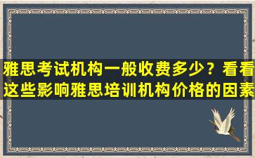 雅思考试机构一般收费多少？看看这些影响雅思培训机构价格的因素吧！