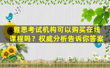 雅思考试机构可以购买在线课程吗？权威分析告诉你答案