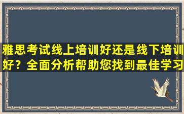 雅思考试线上培训好还是线下培训好？全面分析帮助您找到最佳学习方式