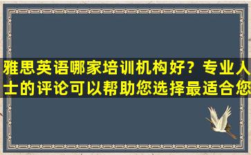 雅思英语哪家培训机构好？专业人士的评论可以帮助您选择最适合您的！