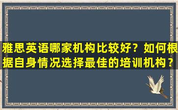 雅思英语哪家机构比较好？如何根据自身情况选择最佳的培训机构？