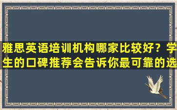 雅思英语培训机构哪家比较好？学生的口碑推荐会告诉你最可靠的选择