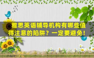 雅思英语辅导机构有哪些值得注意的陷阱？一定要避免！