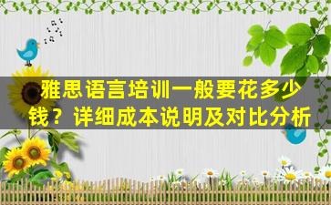 雅思语言培训一般要花多少钱？详细成本说明及对比分析