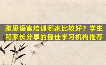 雅思语言培训哪家比较好？学生和家长分享的最佳学习机构推荐