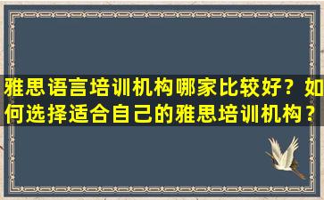 雅思语言培训机构哪家比较好？如何选择适合自己的雅思培训机构？