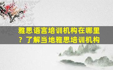 雅思语言培训机构在哪里？了解当地雅思培训机构