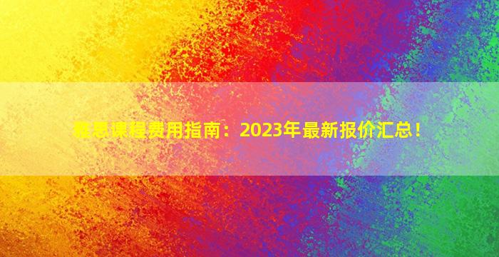 雅思课程费用指南：2023年最新报价汇总！