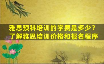 雅思预科培训的学费是多少？了解雅思培训价格和报名程序