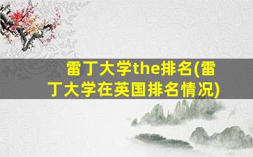 雷丁大学the排名(雷丁大学在英国排名情况)