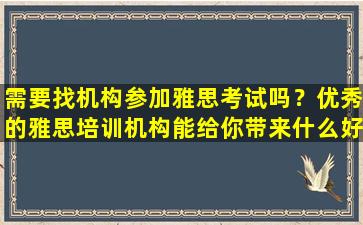 需要找机构参加雅思考试吗？优秀的雅思培训机构能给你带来什么好处？